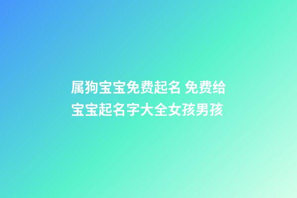 属狗宝宝免费起名 免费给宝宝起名字大全女孩男孩